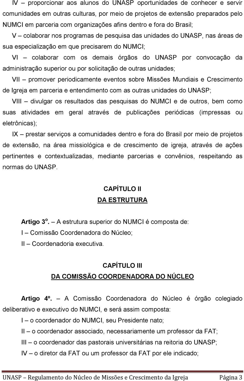 administração superior ou por solicitação de outras unidades; VII promover periodicamente eventos sobre Missões Mundiais e Crescimento de Igreja em parceria e entendimento com as outras unidades do