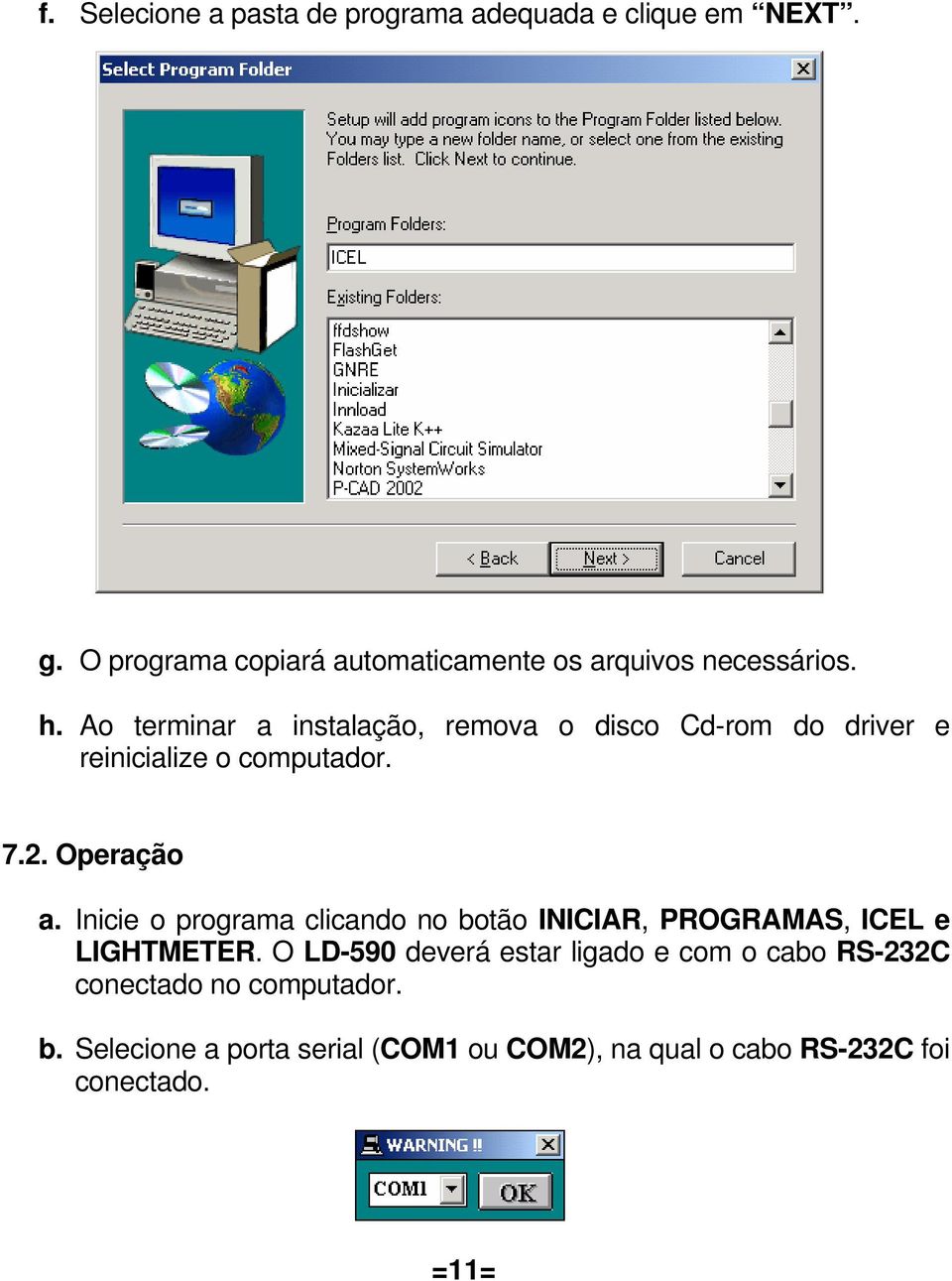 Ao terminar a instalação, remova o disco Cd-rom do driver e reinicialize o computador. 7.2. Operação a.