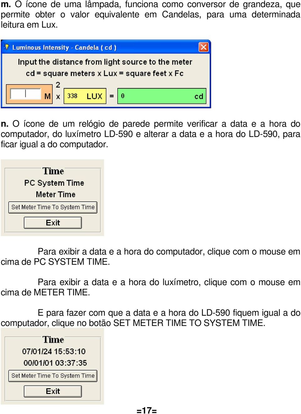 do computador. Para exibir a data e a hora do computador, clique com o mouse em cima de PC SYSTEM TIME.