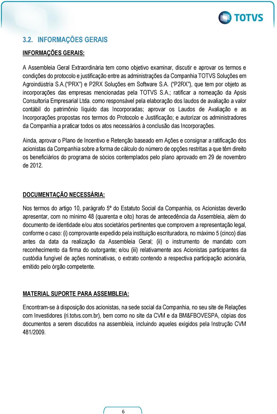 como responsável pela elaboração dos laudos de avaliação a valor contábil do patrimônio líquido das Incorporadas; aprovar os Laudos de Avaliação e as Incorporações propostas nos termos do Protocolo e