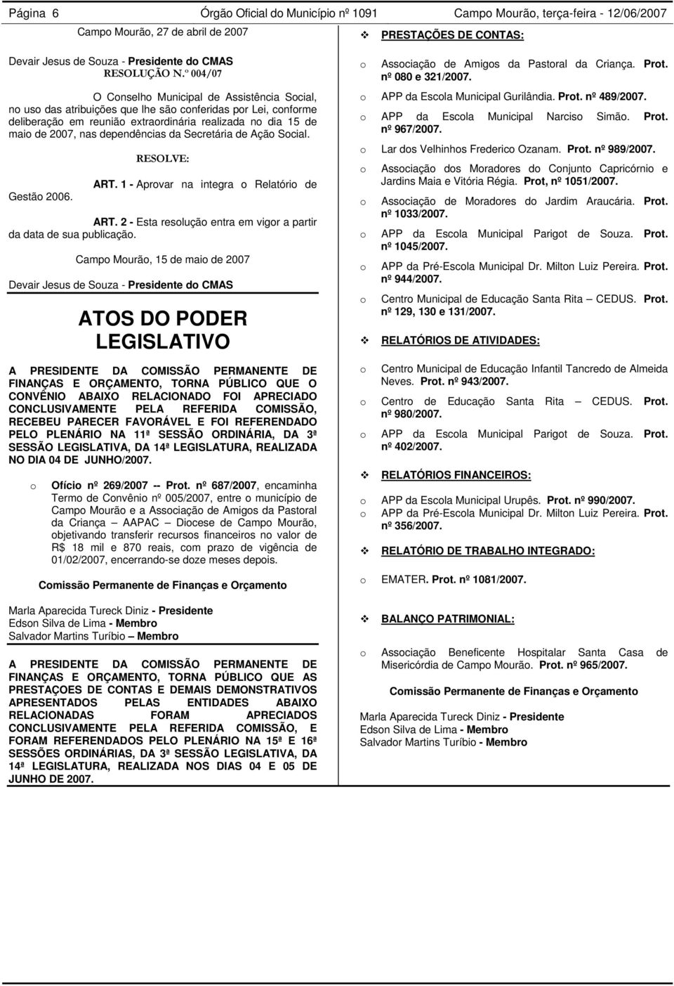 Secretária de Açã Scial. Gestã 2006. RESOLVE: ART. 1 - Aprvar na integra Relatóri de ART. 2 - Esta resluçã entra em vigr a partir da data de sua publicaçã.