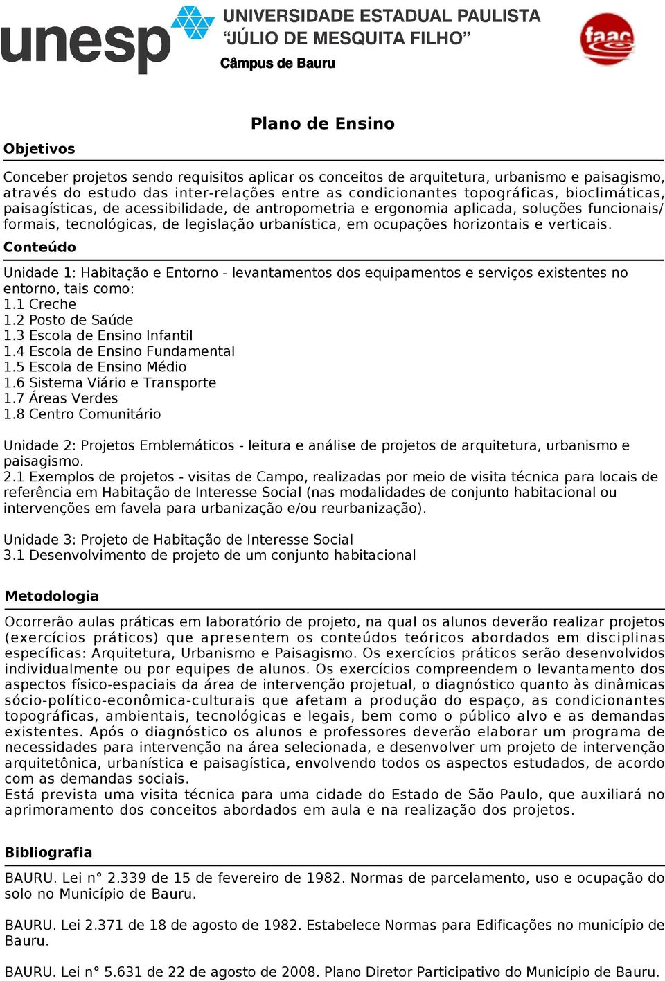 Conteúdo Unidade 1: Habitação e Entorno - levantamentos dos equipamentos e serviços existentes no entorno, tais como: 1.1 Creche 1.2 Posto de Saúde 1.3 Escola de Ensino Infantil 1.