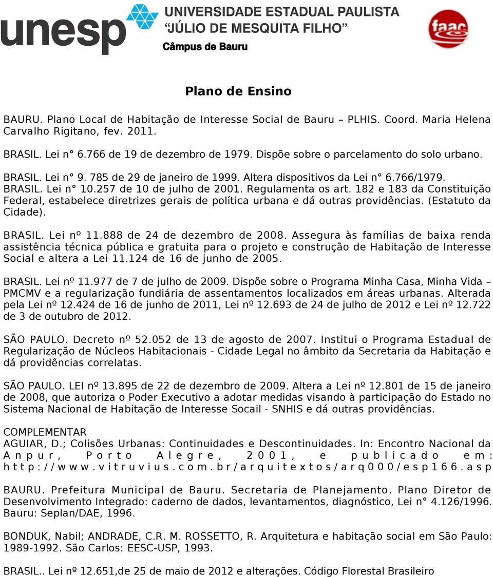 182 e 183 da Constituição Federal, estabelece diretrizes gerais de política urbana e dá outras providências. (Estatuto da Cidade). BRASIL. Lei nº 11.888 de 24 de dezembro de 2008.