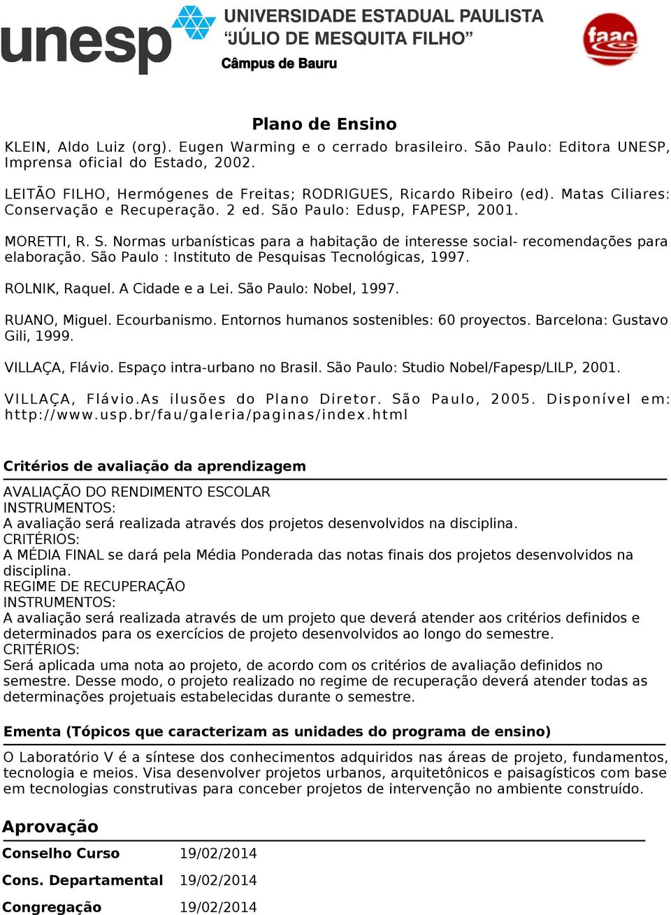 São Paulo : Instituto de Pesquisas Tecnológicas, 1997. ROLNIK, Raquel. A Cidade e a Lei. São Paulo: Nobel, 1997. RUANO, Miguel. Ecourbanismo. Entornos humanos sostenibles: 60 proyectos.