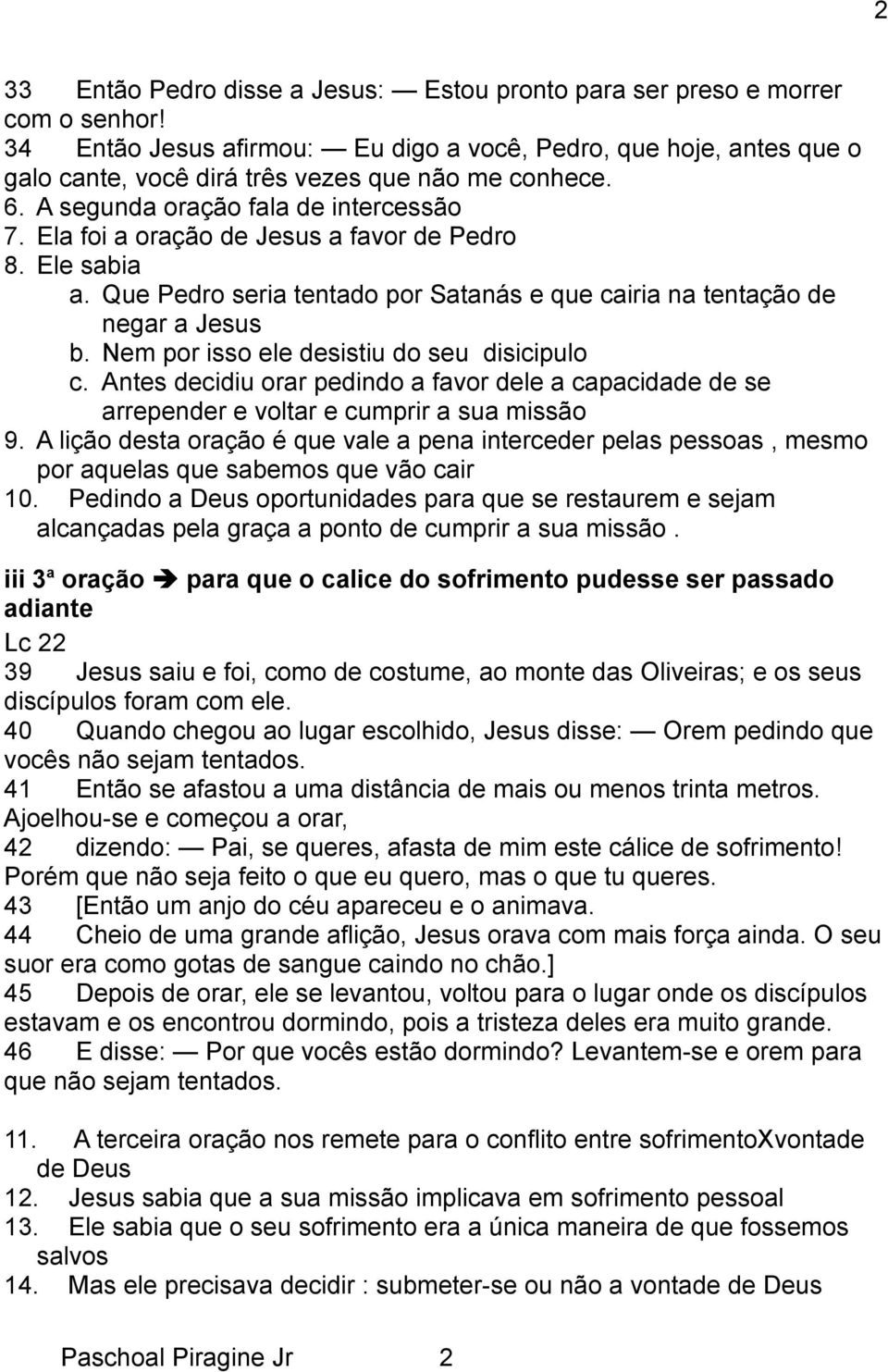 Ela foi a oração de Jesus a favor de Pedro 8. Ele sabia a. Que Pedro seria tentado por Satanás e que cairia na tentação de negar a Jesus b. Nem por isso ele desistiu do seu disicipulo c.