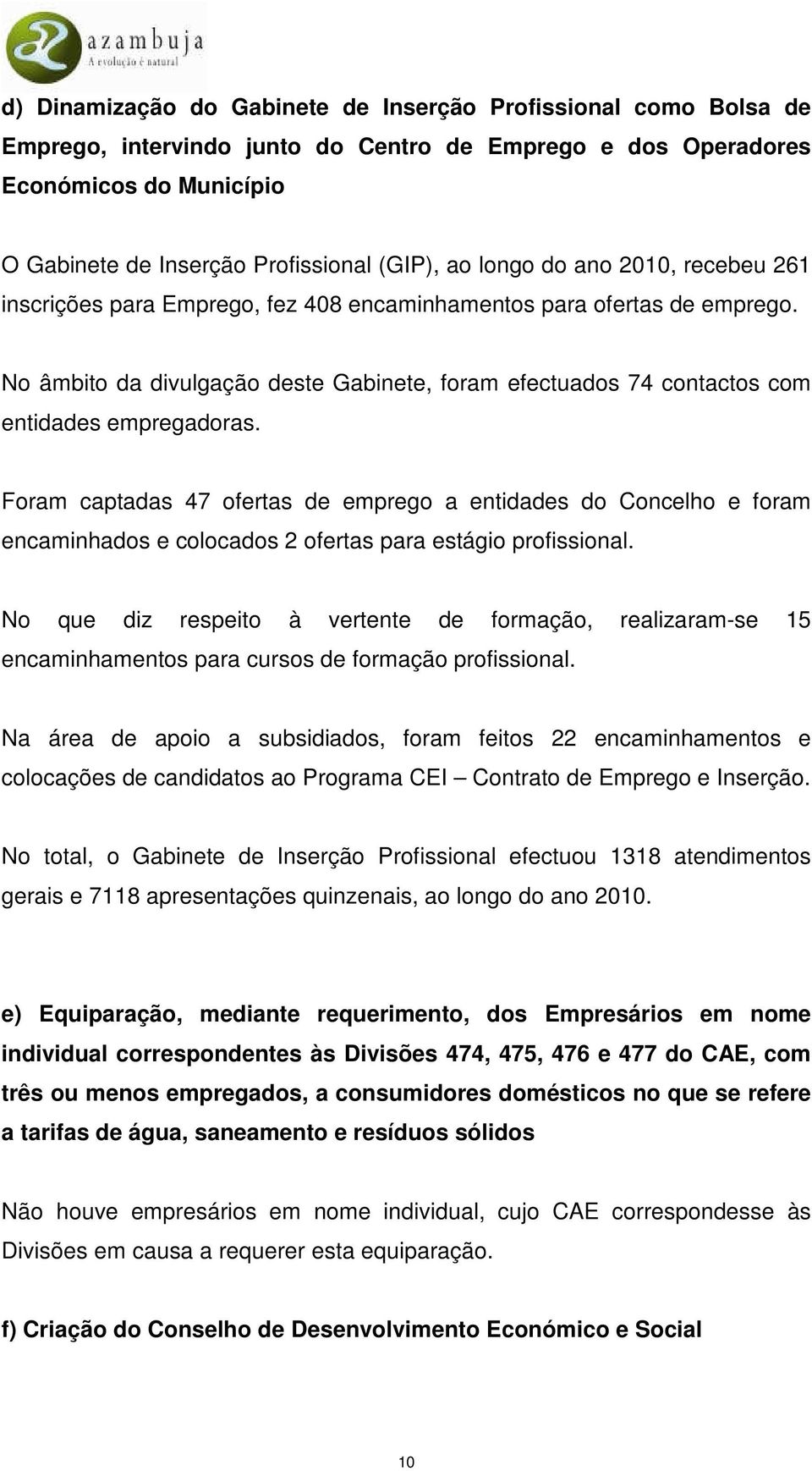 No âmbito da divulgação deste Gabinete, foram efectuados 74 contactos com entidades empregadoras.