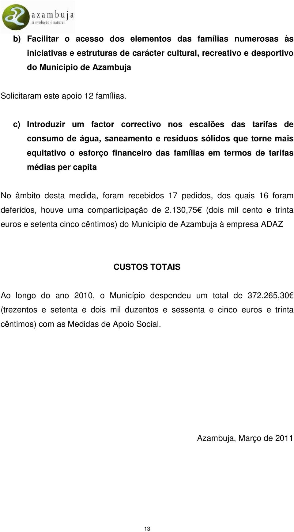 per capita No âmbito desta medida, foram recebidos 17 pedidos, dos quais 16 foram deferidos, houve uma comparticipação de 2.