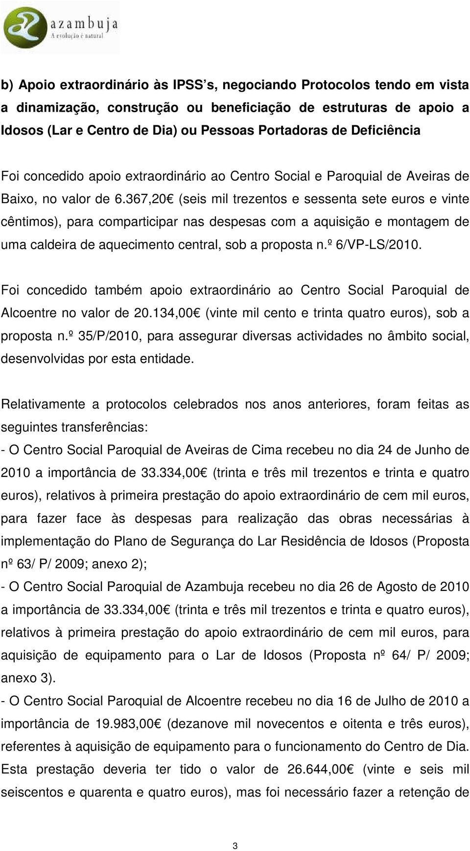 367,20 (seis mil trezentos e sessenta sete euros e vinte cêntimos), para comparticipar nas despesas com a aquisição e montagem de uma caldeira de aquecimento central, sob a proposta n.º 6/VP-LS/2010.