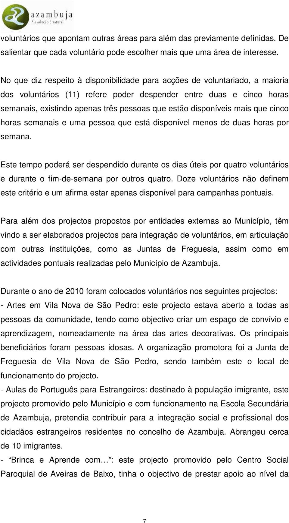 disponíveis mais que cinco horas semanais e uma pessoa que está disponível menos de duas horas por semana.