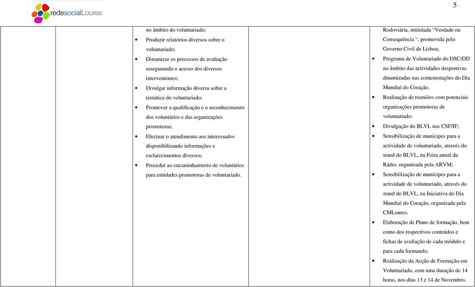 encaminhamento de voluntários para entidades promotoras de voluntariado.