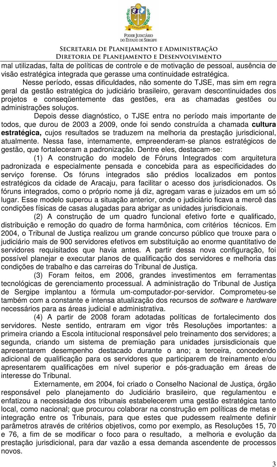 era as chamadas gestões ou administrações soluços.