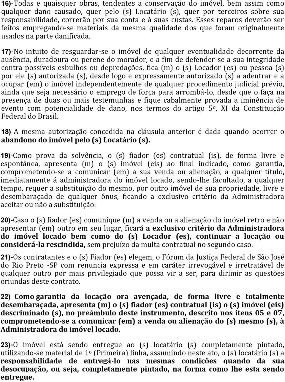 17)-No intuito de resguardar-se o imóvel de qualquer eventualidade decorrente da ausência, duradoura ou perene do morador, e a fim de defender-se a sua integridade contra possíveis esbulhos ou