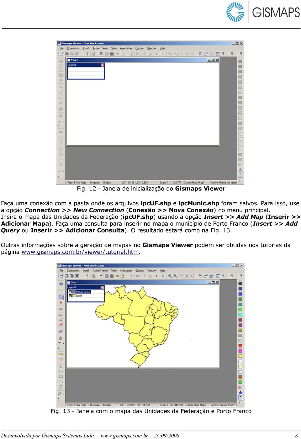 shp) usando a opção Insert >> Add Map (Inserir >> Adicionar Mapa). Faça uma consulta para inserir no mapa o município de Porto Franco (Insert >> Add Query ou Inserir >> Adicionar Consulta).