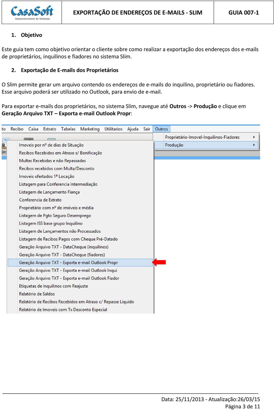 Exportação de E-mails dos Proprietários O Slim permite gerar um arquivo contendo os endereços de e-mails do inquilino, proprietário ou