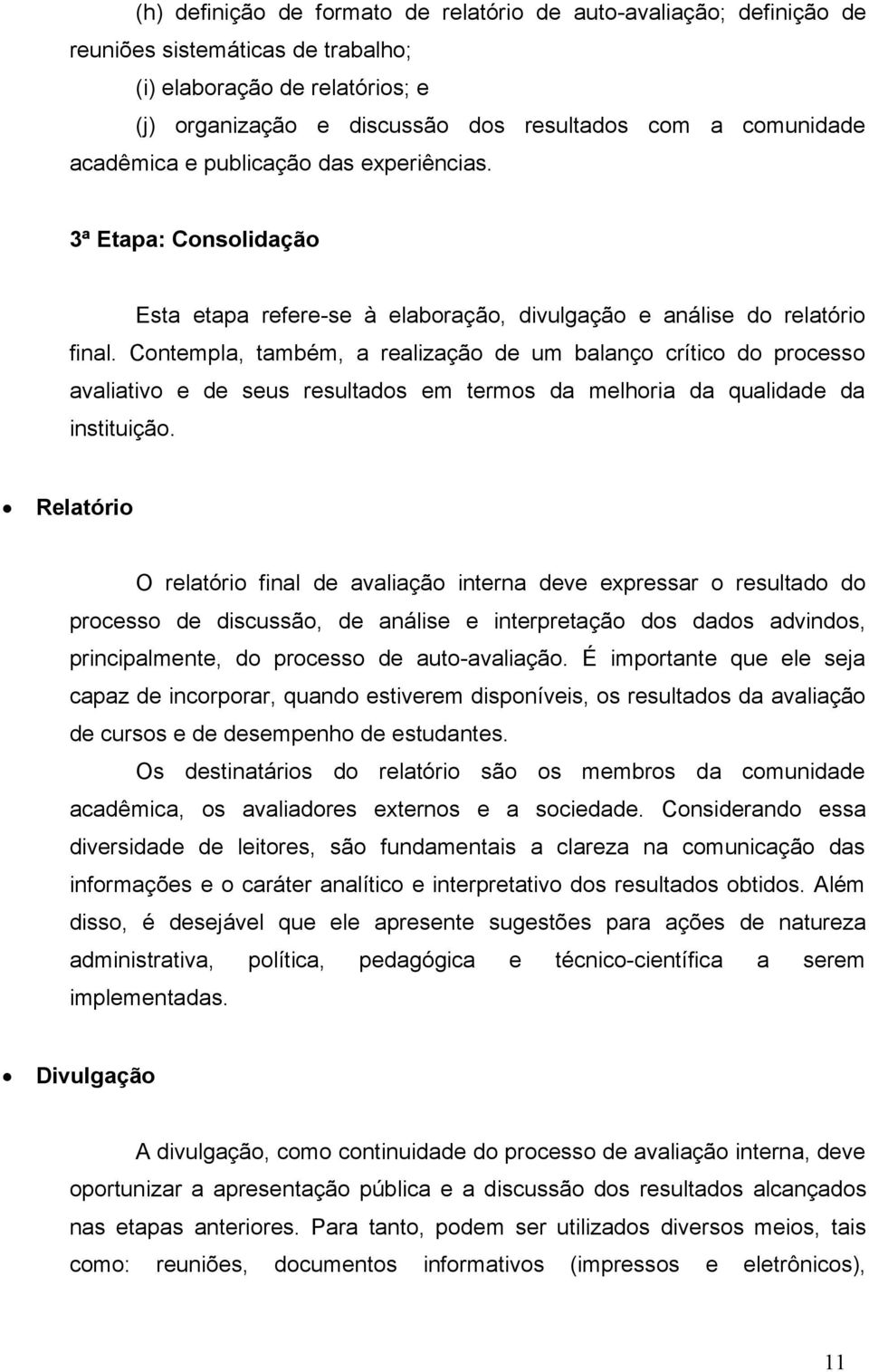 Contempla, também, a realização de um balanço crítico do processo avaliativo e de seus resultados em termos da melhoria da qualidade da instituição.