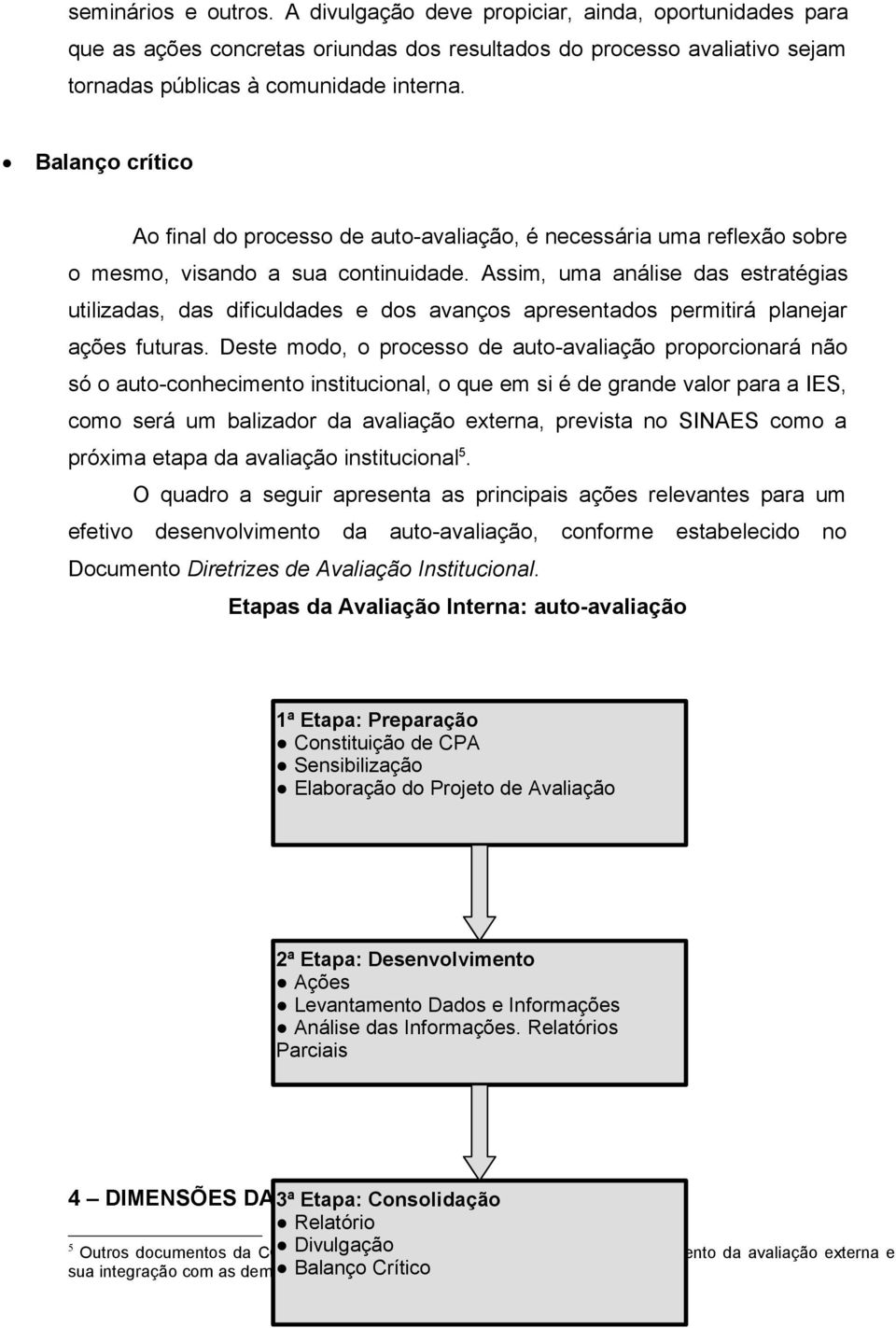 Assim, uma análise das estratégias utilizadas, das dificuldades e dos avanços apresentados permitirá planejar ações futuras.