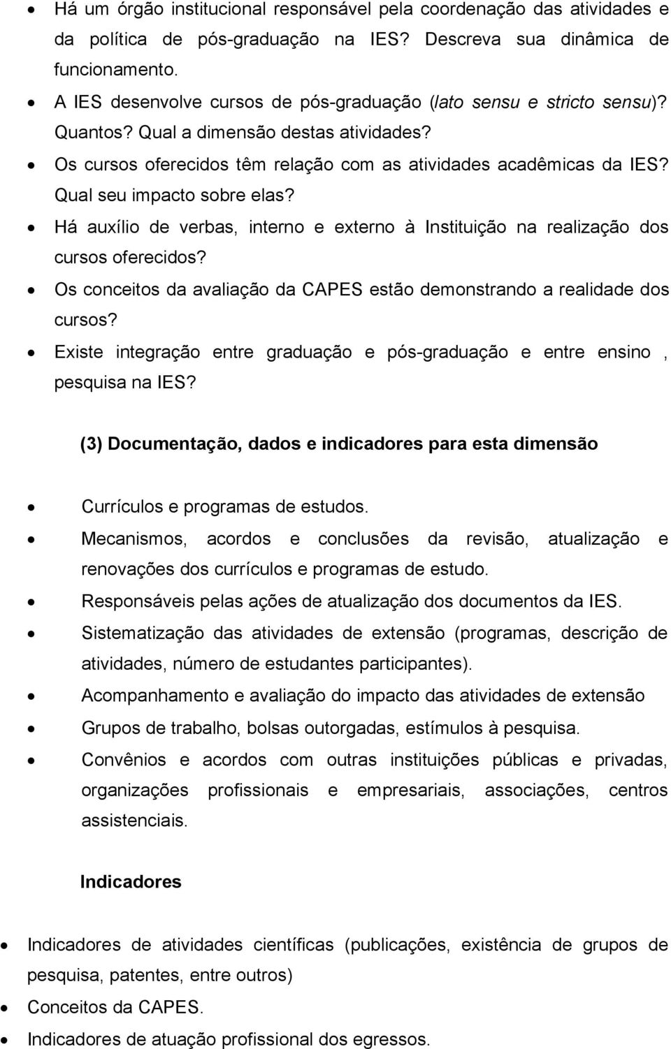 Qual seu impacto sobre elas? Há auxílio de verbas, interno e externo à Instituição na realização dos cursos oferecidos? Os conceitos da avaliação da CAPES estão demonstrando a realidade dos cursos?