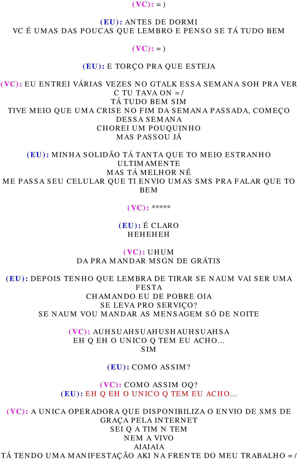 NÉ ME PASSA SEU CELULAR QUE TI ENVIO UMAS SMS PRA FALAR QUE TO BEM (VC): ***** (EU): É CLARO HEHEHEH DA PRA MANDAR MSGN DE GRÁTIS (EU): DEPOIS TENHO QUE LEMBRA DE TIRAR SE NAUM VAI SER UMA FESTA