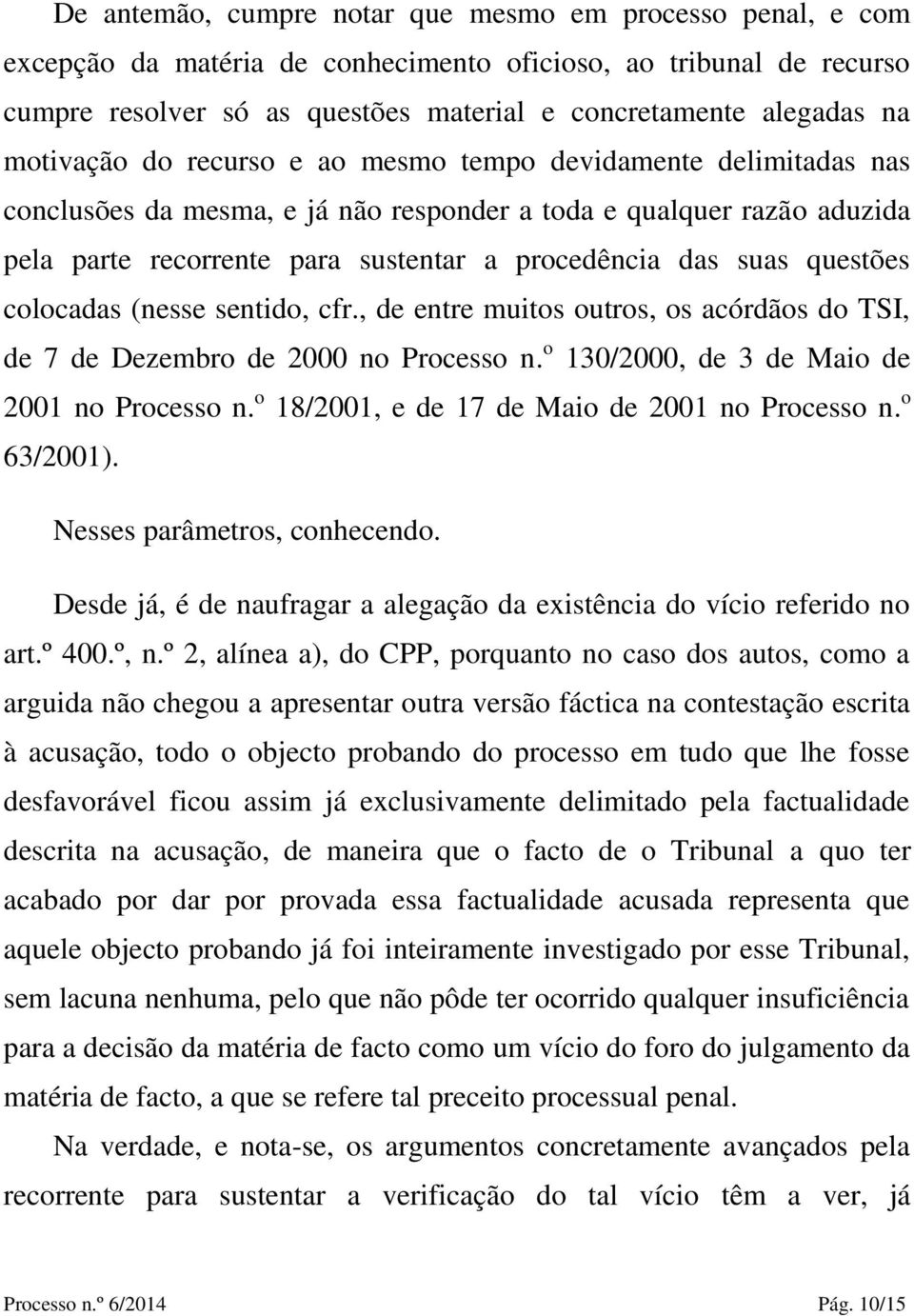 questões colocadas (nesse sentido, cfr., de entre muitos outros, os acórdãos do TSI, de 7 de Dezembro de 2000 no Processo n. o 130/2000, de 3 de Maio de 2001 no Processo n.