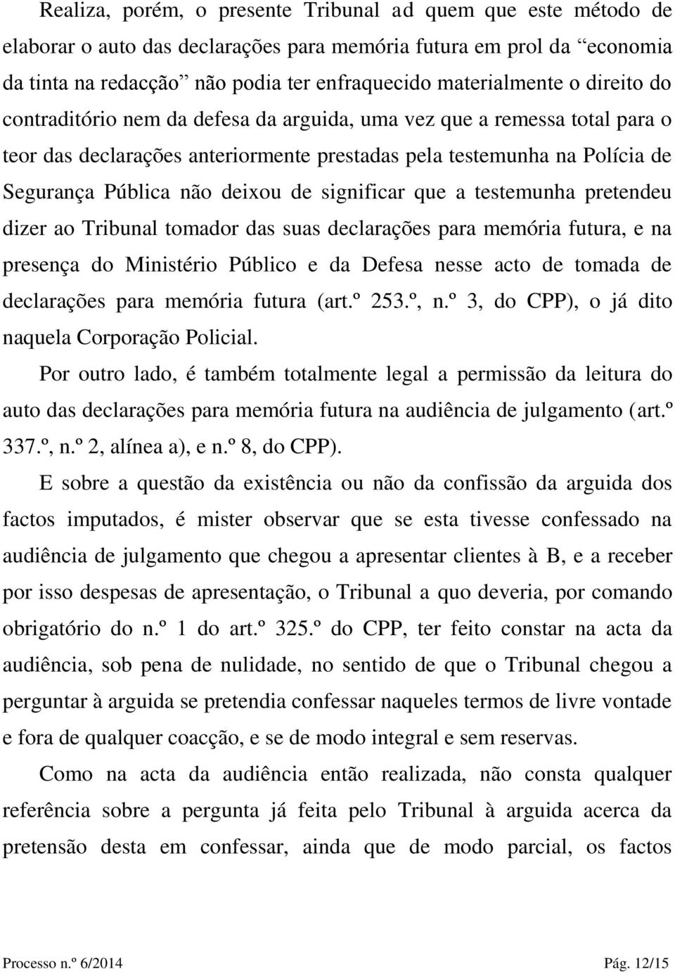 significar que a testemunha pretendeu dizer ao Tribunal tomador das suas declarações para memória futura, e na presença do Ministério Público e da Defesa nesse acto de tomada de declarações para