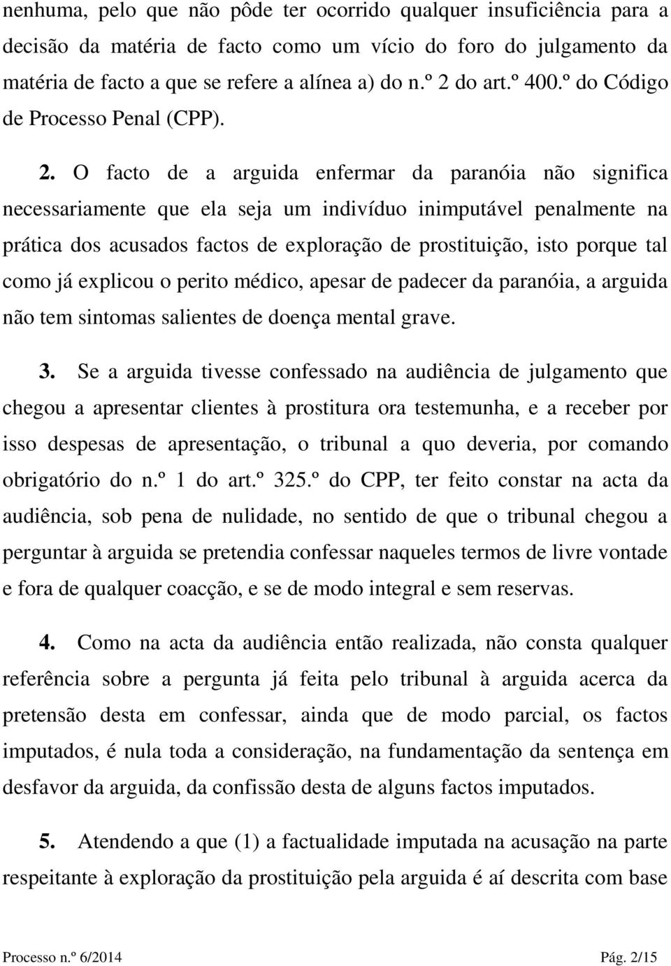 O facto de a arguida enfermar da paranóia não significa necessariamente que ela seja um indivíduo inimputável penalmente na prática dos acusados factos de exploração de prostituição, isto porque tal