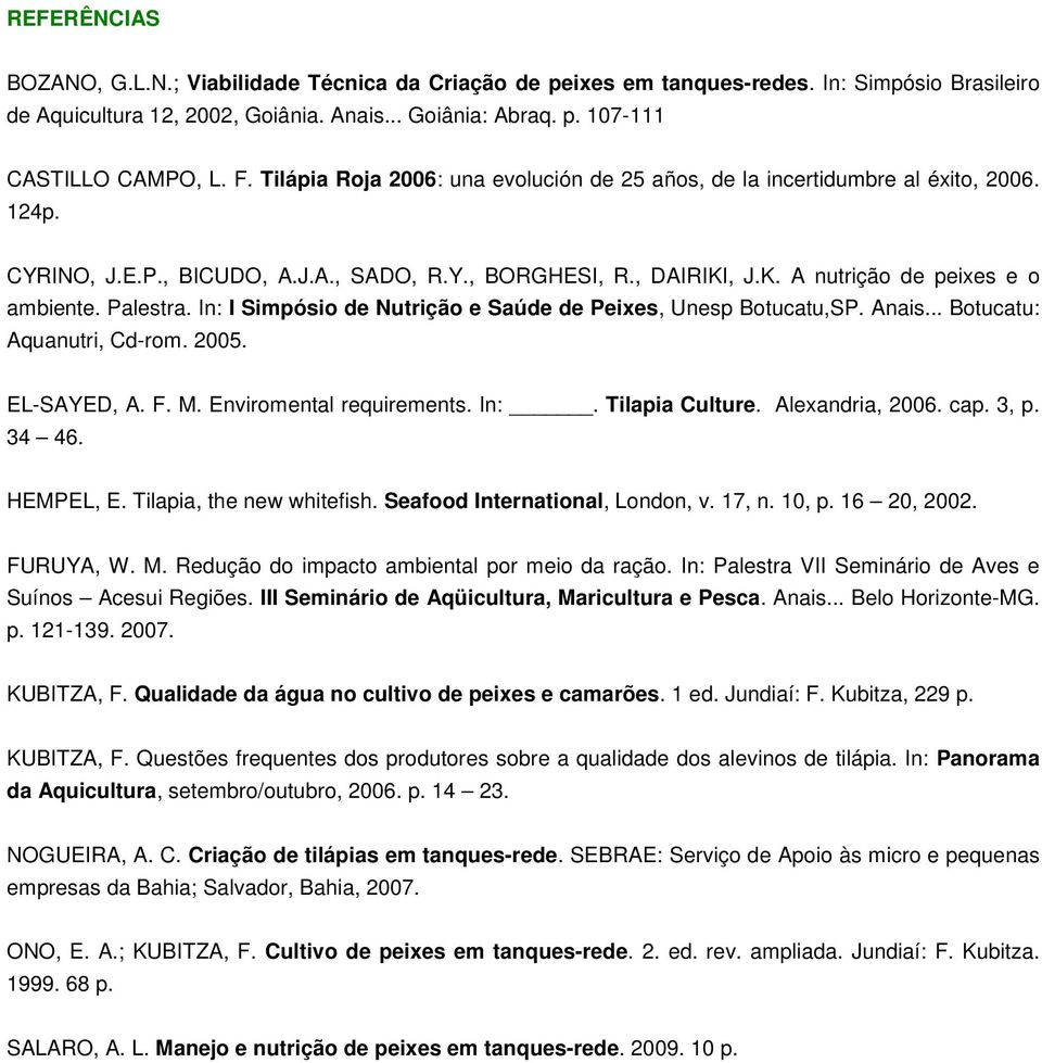 Palestra. In: I Simpósio de Nutrição e Saúde de Peixes, Unesp Botucatu,SP. Anais... Botucatu: Aquanutri, Cd-rom. 2005. EL-SAYED, A. F. M. Enviromental requirements. In:. Tilapia Culture.