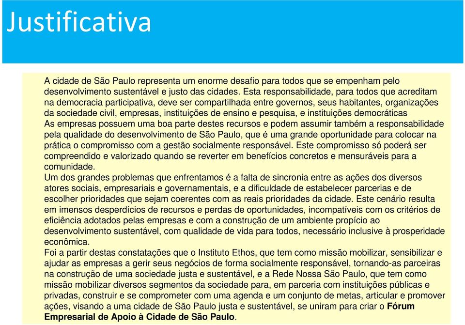 e pesquisa, e instituições democráticas As empresas possuem uma boa parte destes recursos e podem assumir também a responsabilidade pela qualidade do desenvolvimento de São Paulo, que é uma grande