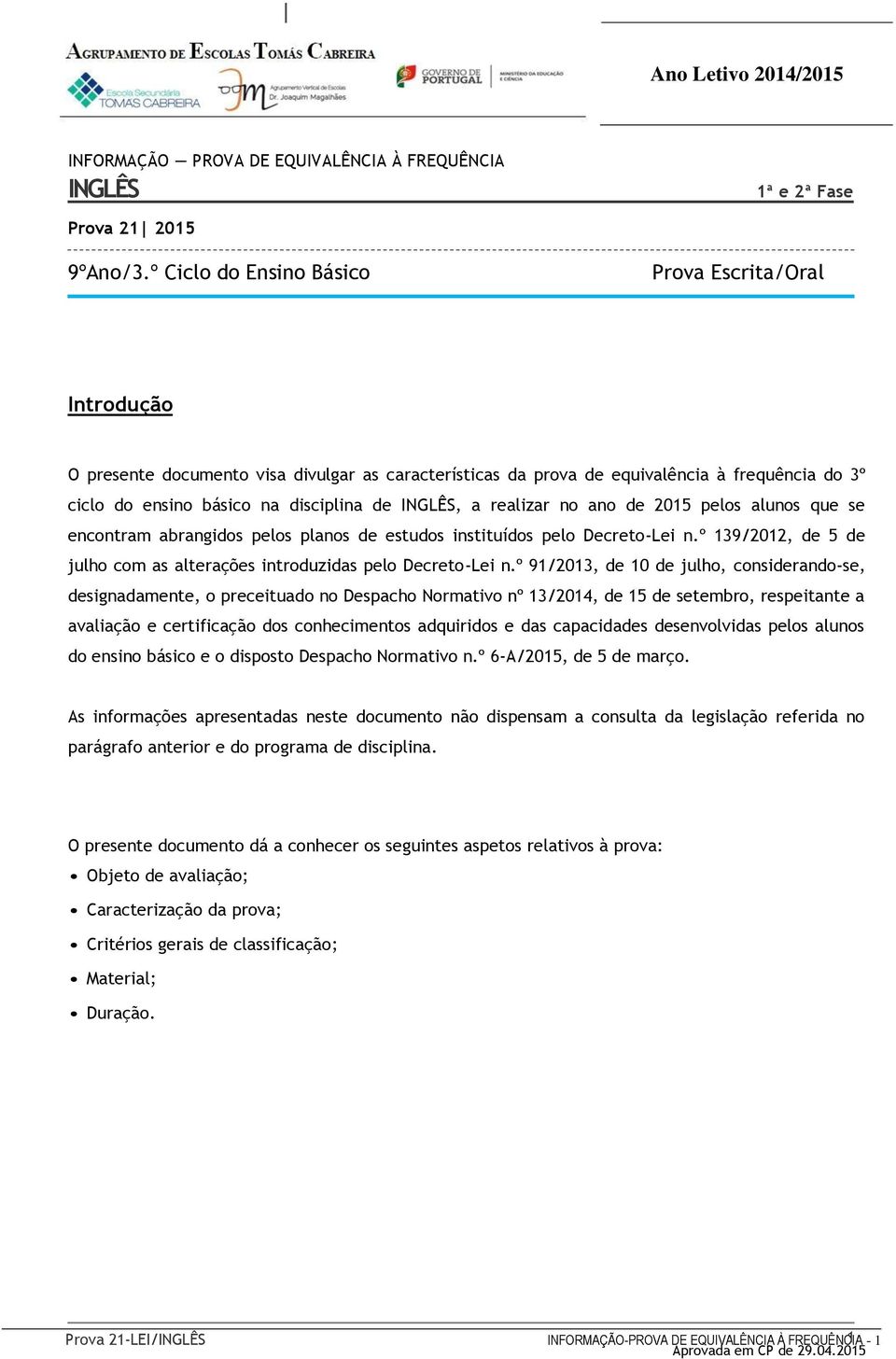 INGLÊS, a realizar no ano de 2015 pelos alunos que se encontram abrangidos pelos planos de estudos instituídos pelo Decreto-Lei n.