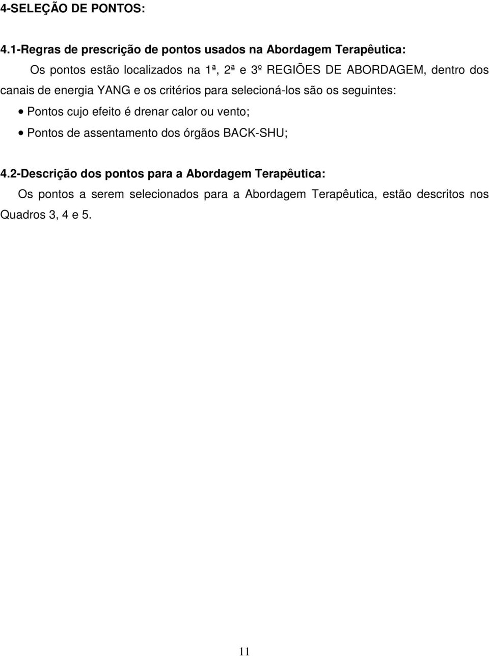 ABORDAGEM, dentro dos canais de energia YANG e os critérios para selecioná-los são os seguintes: Pontos cujo efeito é