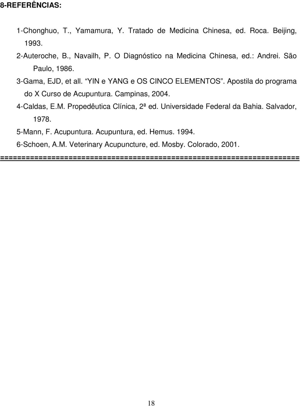 Apostila do programa do X Curso de Acupuntura. Campinas, 2004. 4-Caldas, E.M. Propedêutica Clínica, 2ª ed. Universidade Federal da Bahia.