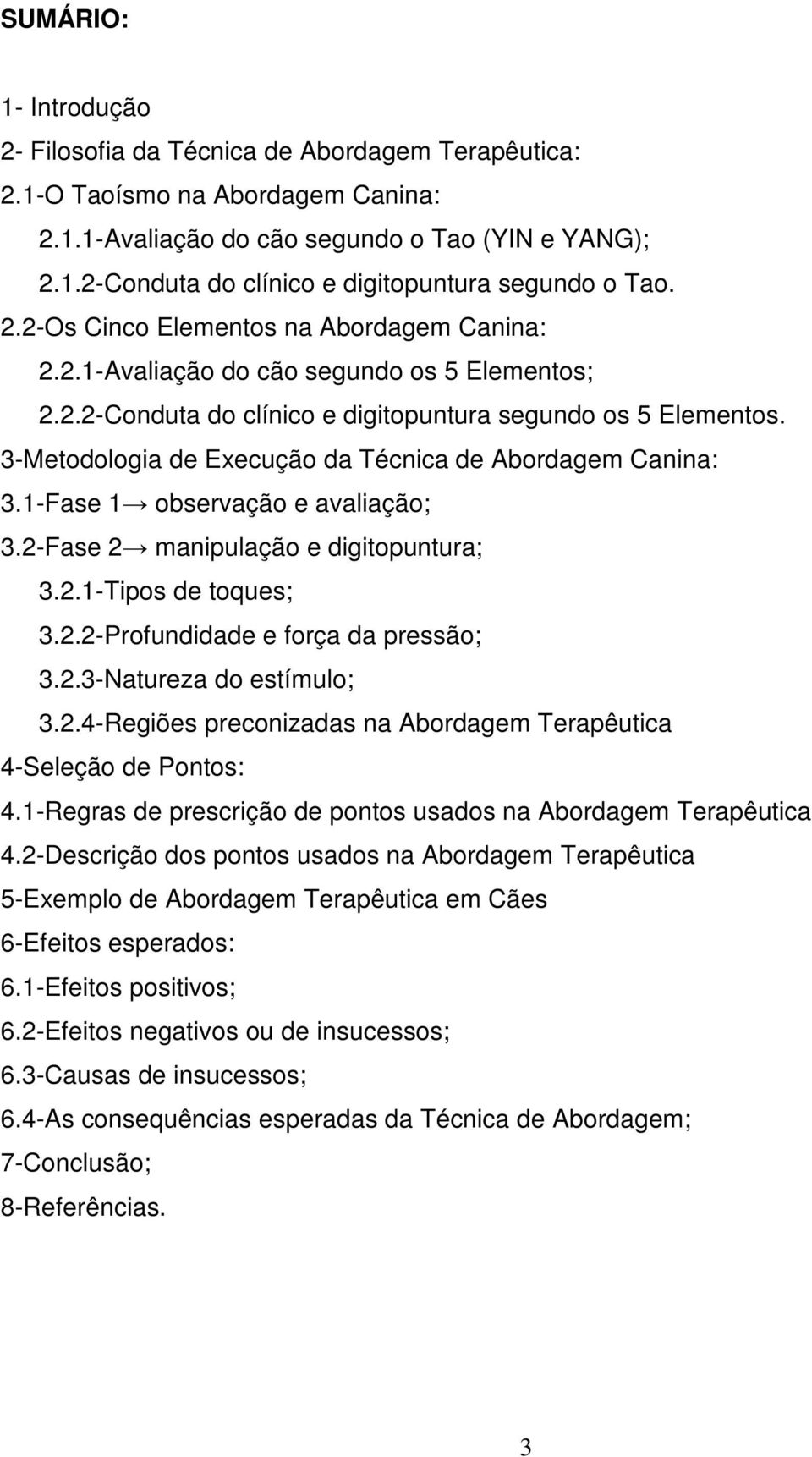 3-Metodologia de Execução da Técnica de Abordagem Canina: 3.1-Fase 1 observação e avaliação; 3.2-Fase 2 manipulação e digitopuntura; 3.2.1-Tipos de toques; 3.2.2-Profundidade e força da pressão; 3.2.3-Natureza do estímulo; 3.