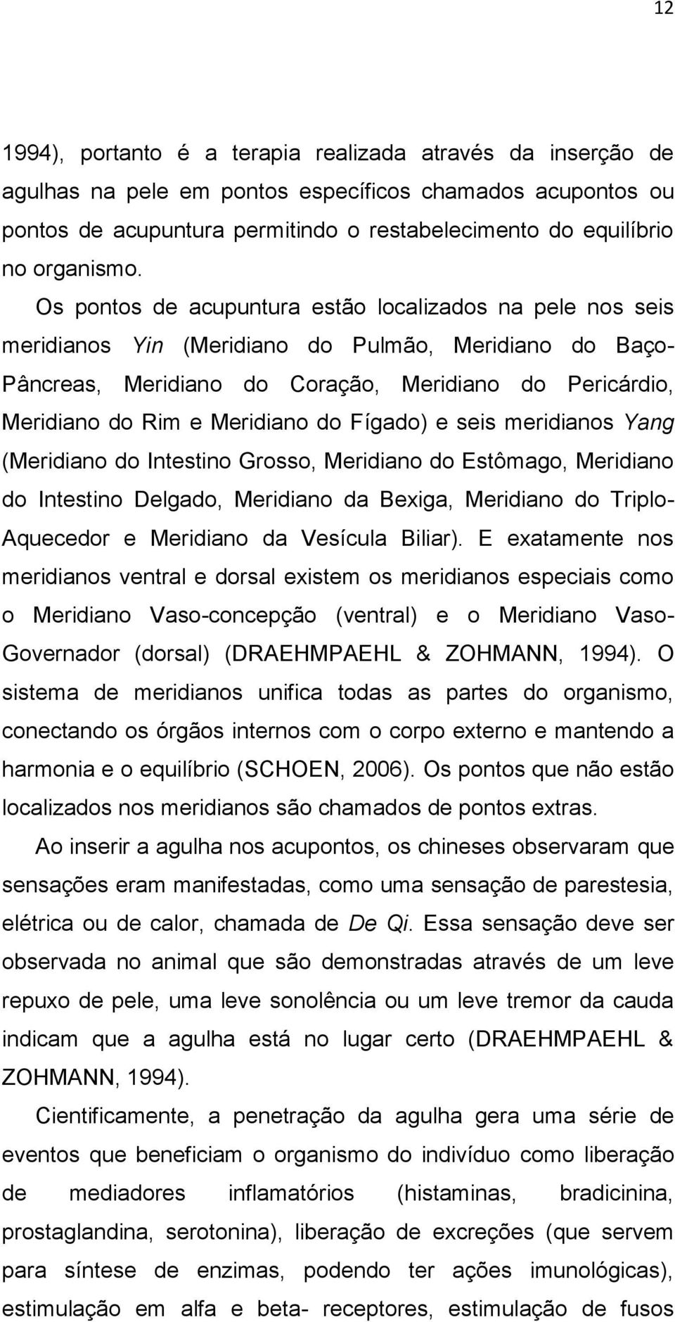 Os pontos de acupuntura estão localizados na pele nos seis meridianos Yin (Meridiano do Pulmão, Meridiano do Baço- Pâncreas, Meridiano do Coração, Meridiano do Pericárdio, Meridiano do Rim e