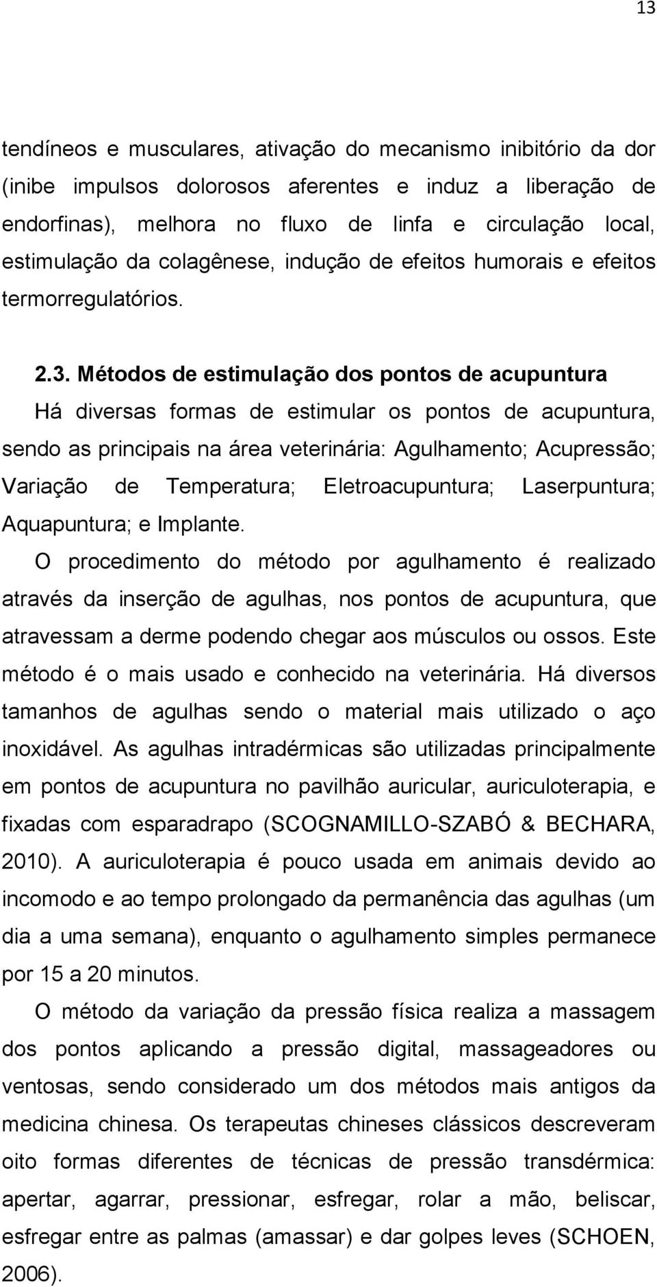 Métodos de estimulação dos pontos de acupuntura Há diversas formas de estimular os pontos de acupuntura, sendo as principais na área veterinária: Agulhamento; Acupressão; Variação de Temperatura;