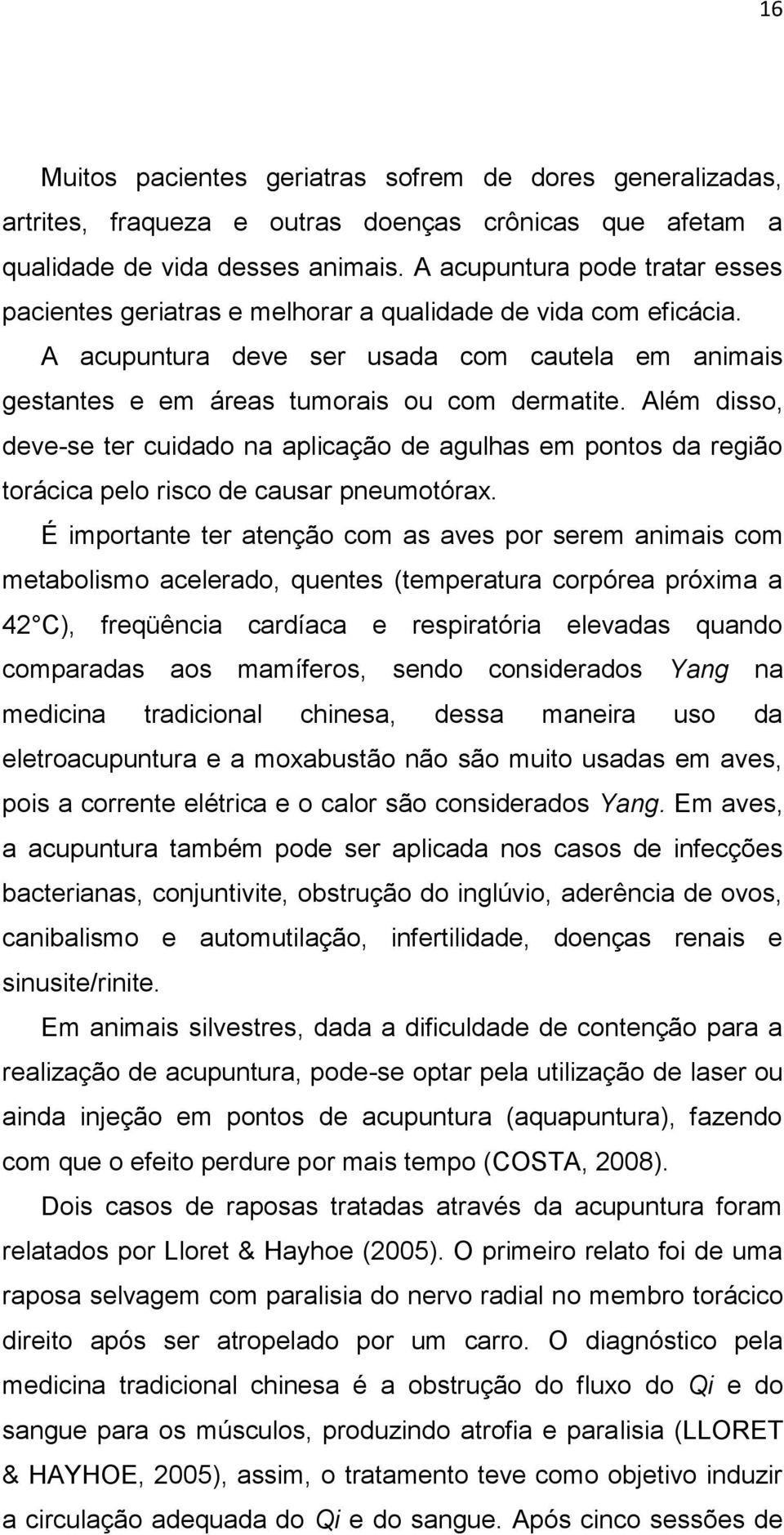 Além disso, deve-se ter cuidado na aplicação de agulhas em pontos da região torácica pelo risco de causar pneumotórax.