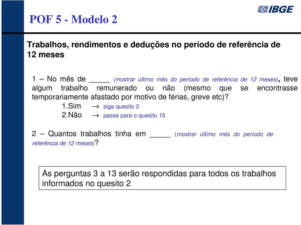 por motivo de férias, greve etc)? 1.Sim siga quesito 2 2.