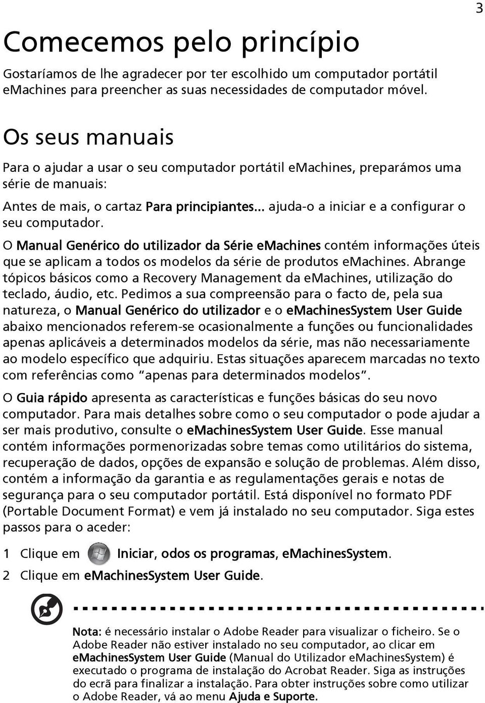 .. ajuda-o a iniciar e a configurar o seu computador. O Manual Genérico do utilizador da Série emachines contém informações úteis que se aplicam a todos os modelos da série de produtos emachines.