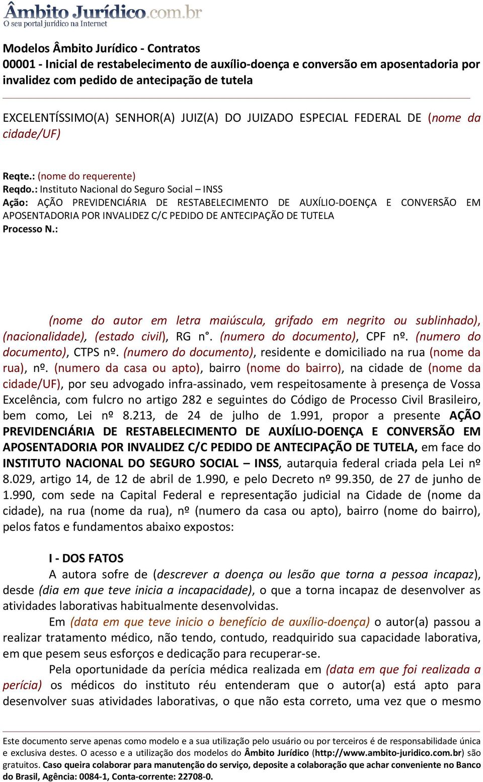 : Instituto Nacional do Seguro Social INSS Ação: AÇÃO PREVIDENCIÁRIA DE RESTABELECIMENTO DE AUXÍLIO-DOENÇA E CONVERSÃO EM APOSENTADORIA POR INVALIDEZ C/C PEDIDO DE ANTECIPAÇÃO DE TUTELA Processo N.