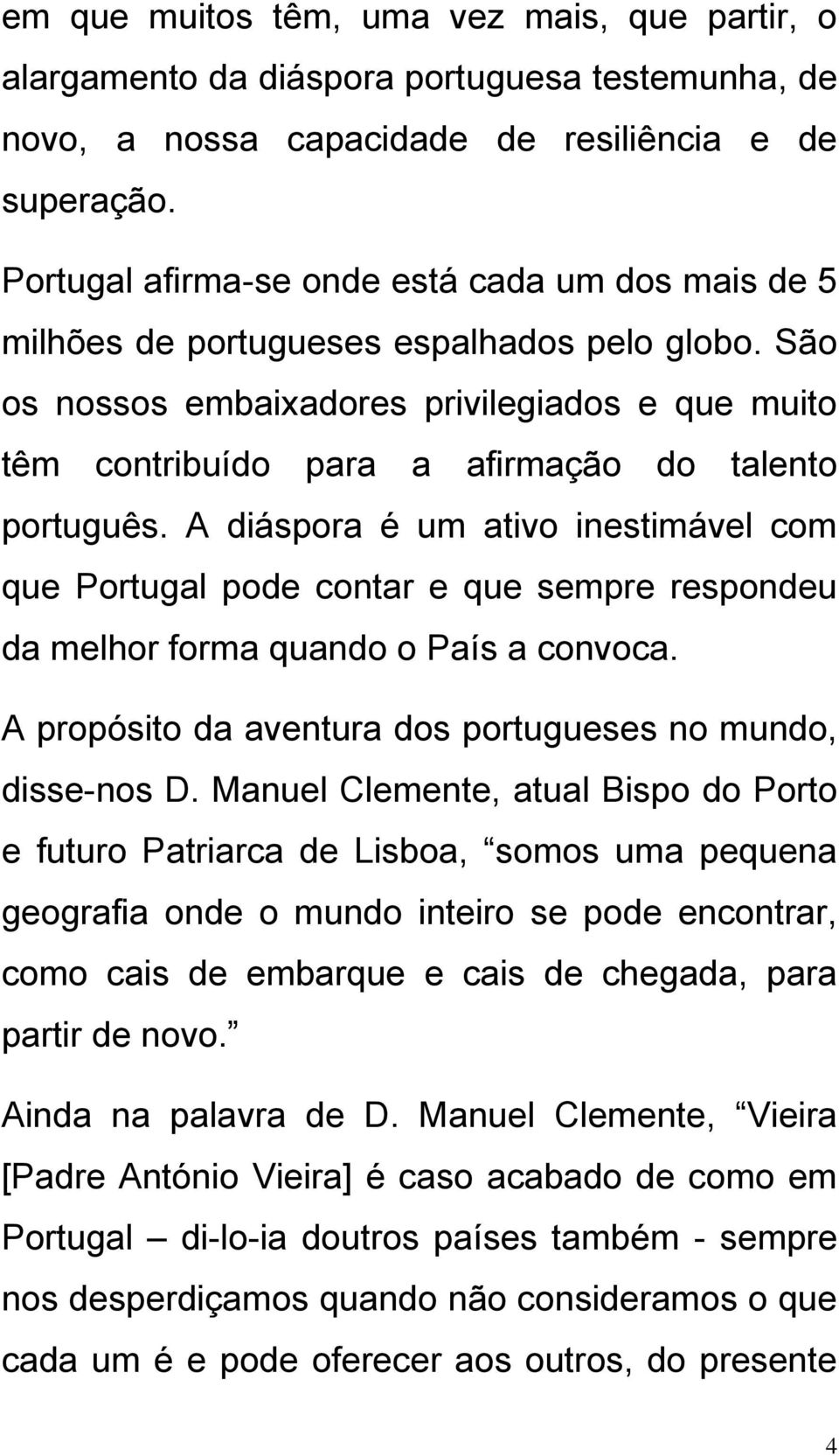 São os nossos embaixadores privilegiados e que muito têm contribuído para a afirmação do talento português.