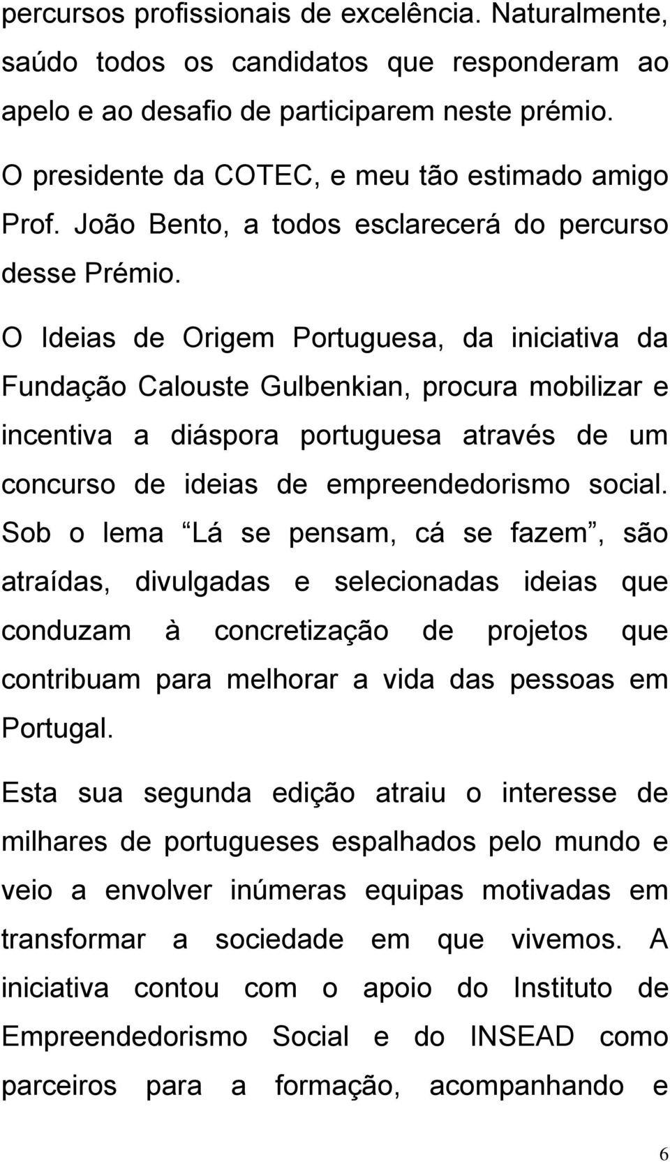 O Ideias de Origem Portuguesa, da iniciativa da Fundação Calouste Gulbenkian, procura mobilizar e incentiva a diáspora portuguesa através de um concurso de ideias de empreendedorismo social.