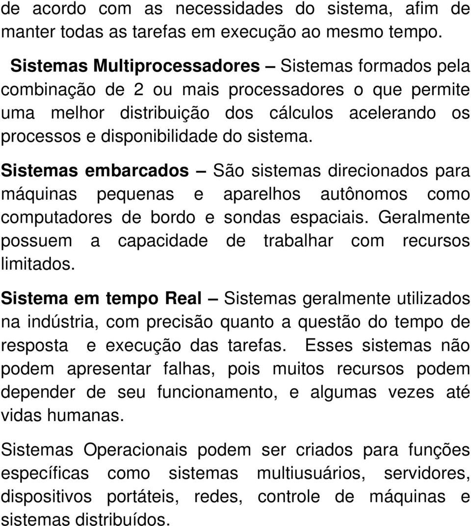 Sistemas embarcados São sistemas direcionados para máquinas pequenas e aparelhos autônomos como computadores de bordo e sondas espaciais.