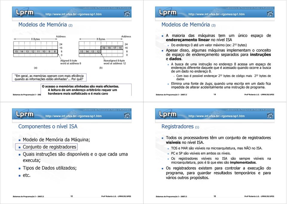 sofisticado e é mais caro 14 Apesar disso, algumas máquinas implementam o conceito de espaço de endereçamento separados para instruções e dados.