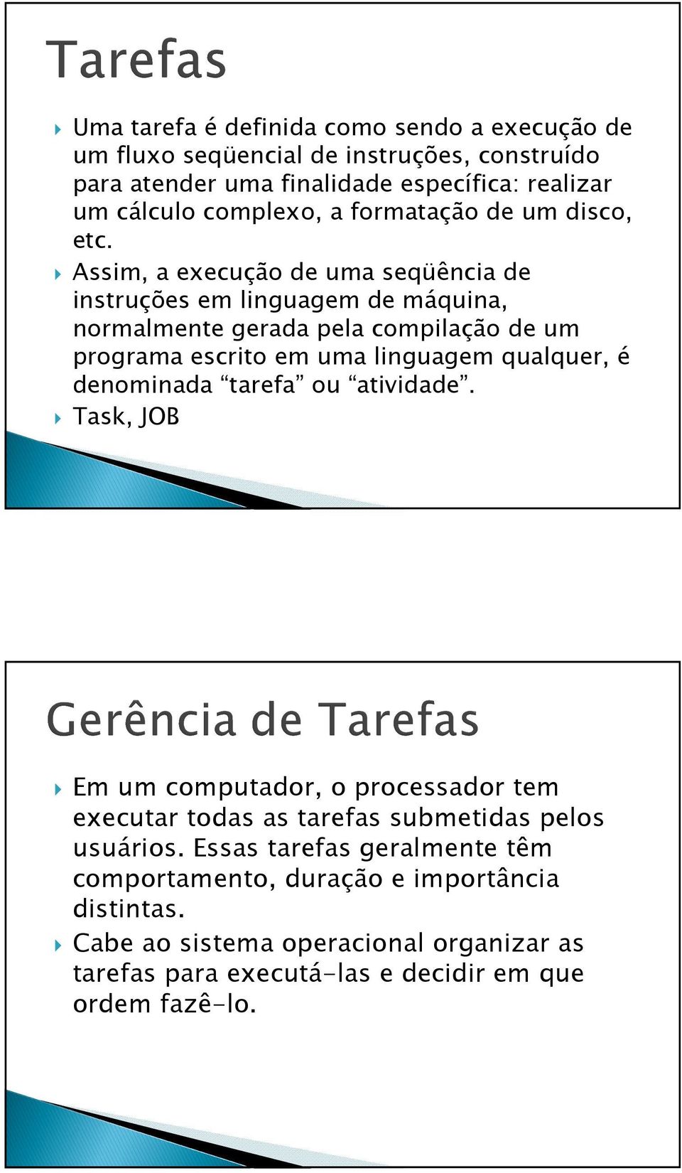 Assim, a execução de uma seqüência de instruções em linguagem de máquina, normalmente gerada pela compilação de um programa escrito em uma linguagem qualquer, é