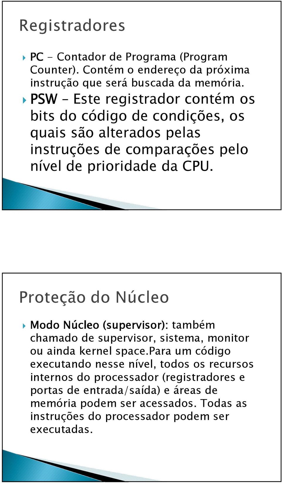 CPU. Modo Núcleo (supervisor): também chamado de supervisor, sistema, monitor ou ainda kernel space.