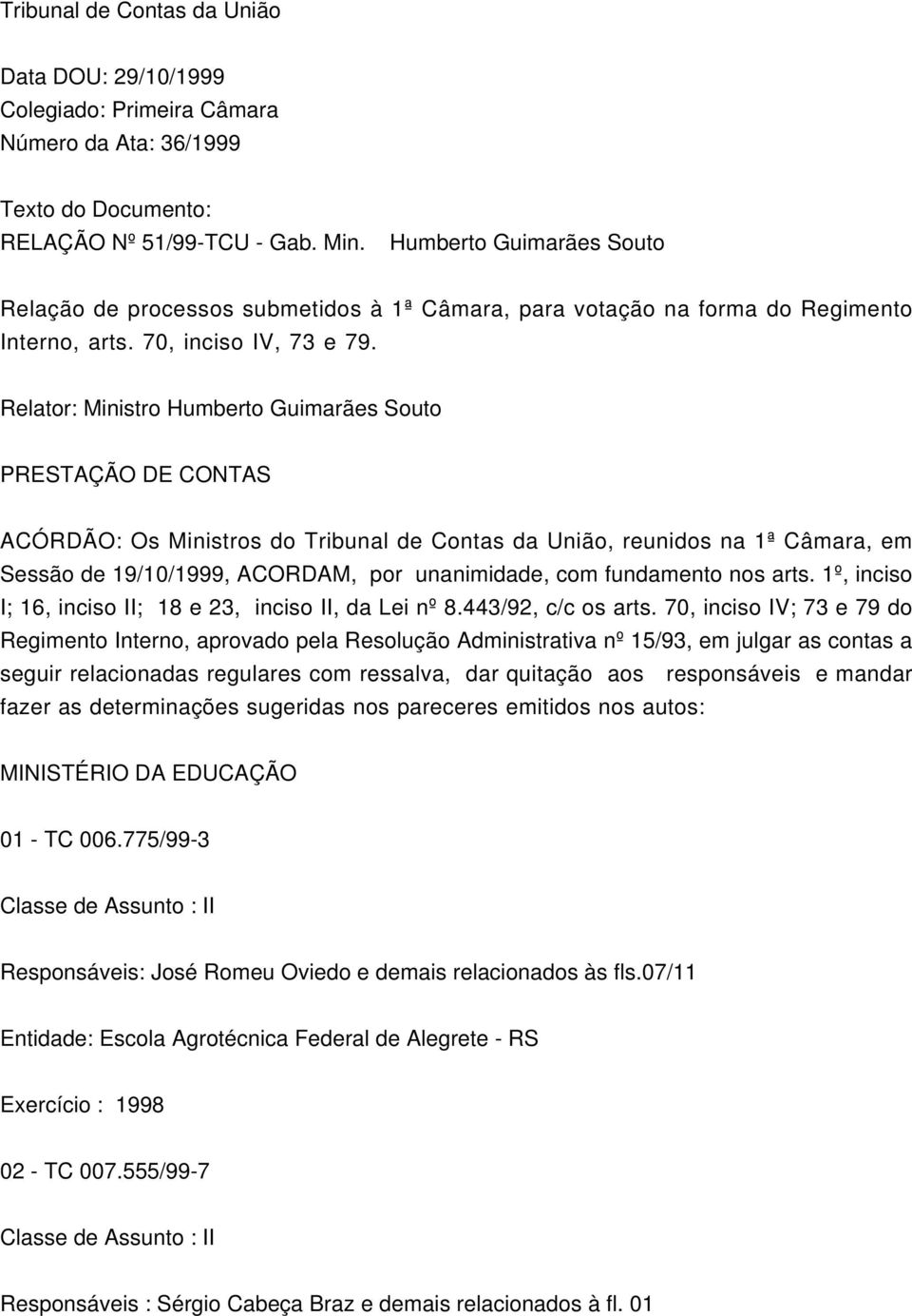 Relator: Ministro Humberto Guimarães Souto PRESTAÇÃO DE CONTAS I; 16, inciso II; 18 e 23, inciso II, da Lei nº 8.443/92, c/c os arts.
