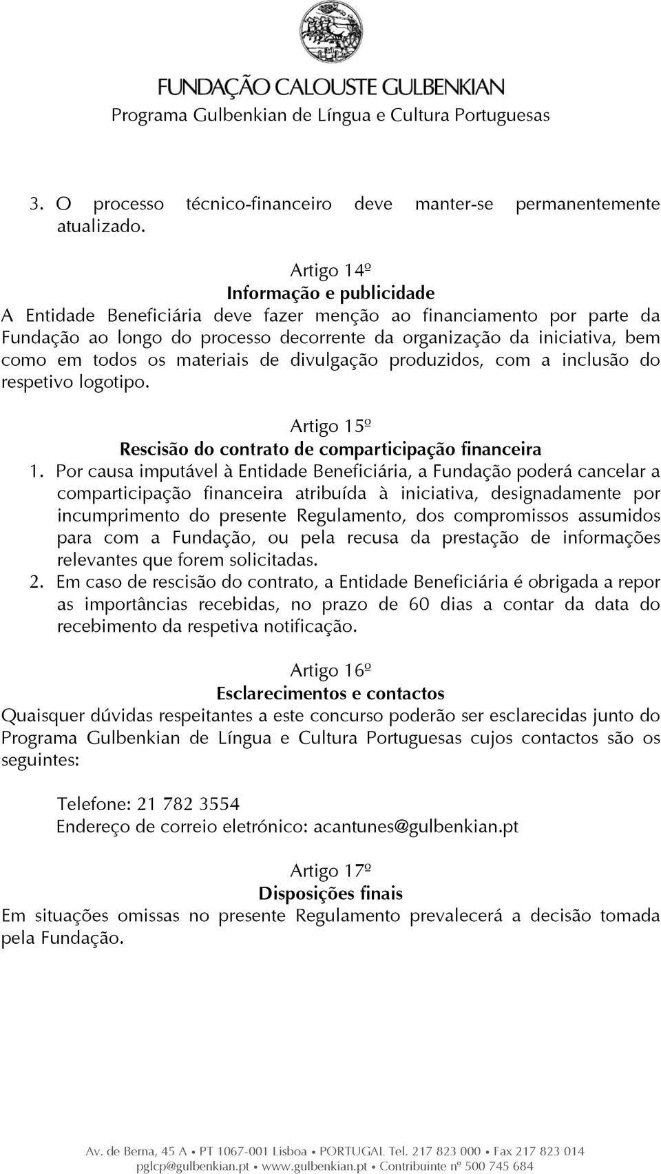 materiais de divulgação produzidos, com a inclusão do respetivo logotipo. Artigo 15º Rescisão do contrato de comparticipação financeira 1.