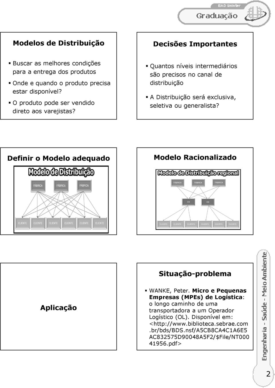 Quantos níveis intermediários são precisos no canal de distribuição A Distribuição será exclusiva, seletiva ou generalista?