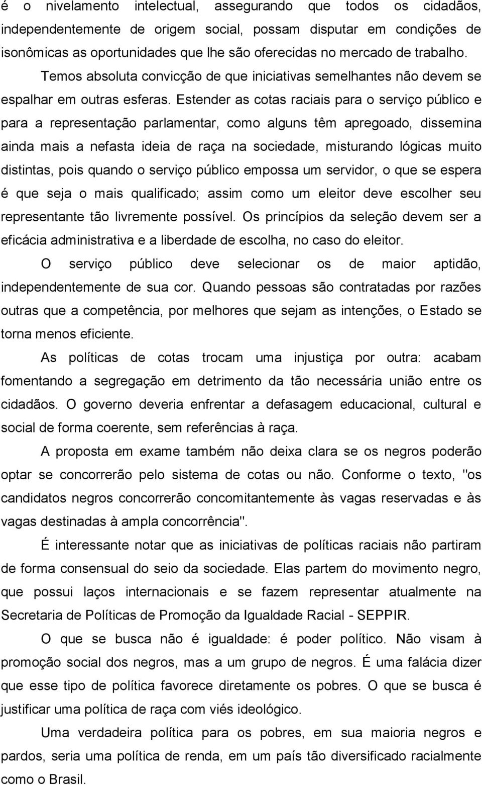 Estender as cotas raciais para o serviço público e para a representação parlamentar, como alguns têm apregoado, dissemina ainda mais a nefasta ideia de raça na sociedade, misturando lógicas muito