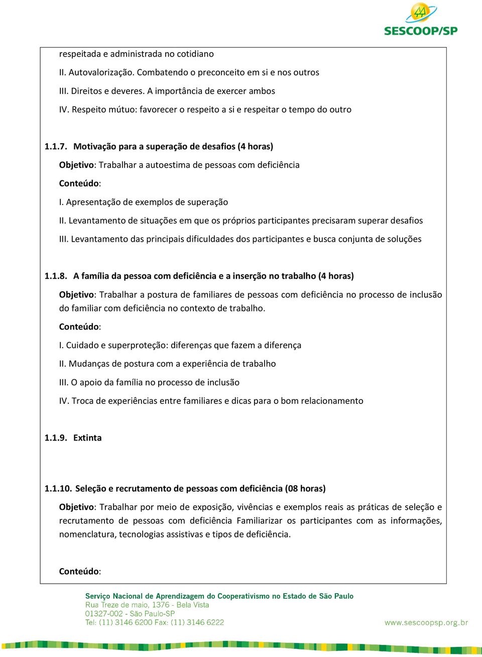 Apresentação de exemplos de superação II. Levantamento de situações em que os próprios participantes precisaram superar desafios III.