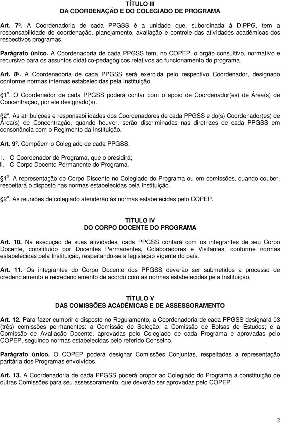 Parágrafo único. A Coordenadoria de cada PPGSS tem, no COPEP, o órgão consultivo, normativo e recursivo para os assuntos didático-pedagógicos relativos ao funcionamento do programa. Art. 8º.