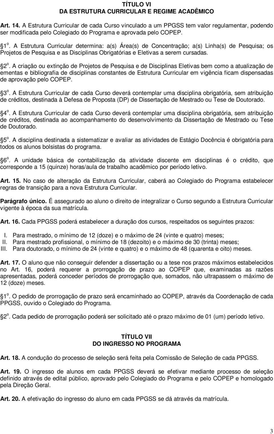 A Estrutura Curricular determina: a(s) Área(s) de Concentração; a(s) Linha(s) de Pesquisa; os Projetos de Pesquisa e as Disciplinas Obrigatórias e Eletivas a serem cursadas. 2 o.